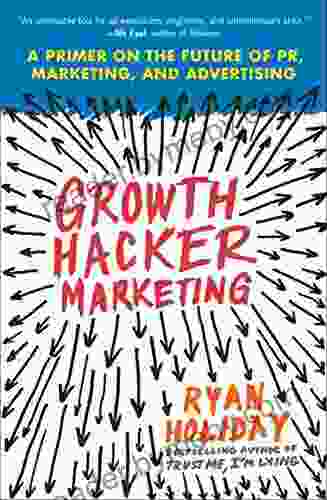 Growth Hacker Marketing: A Primer On The Future Of PR Marketing And Advertising