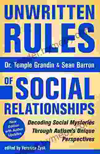 Unwritten Rules Of Social Relationships: Decoding Social Mysteries Through The Unique Perspectives Of Autism: New Edition With Author Updates