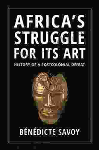 Africa S Struggle For Its Art: History Of A Postcolonial Defeat