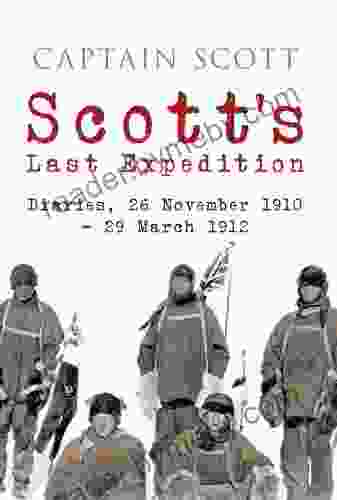 Scott S Last Expedition: Diaries 26 November 1910 29 March 1912 (Illustrated)