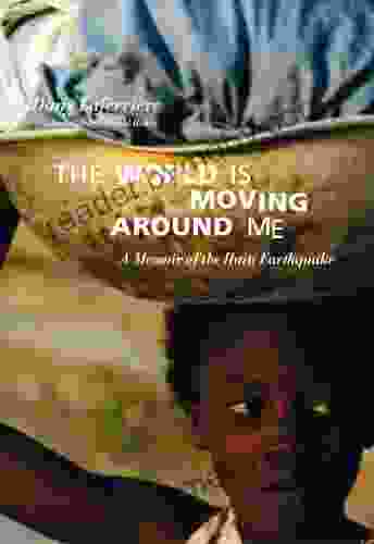 The World Is Moving Around Me: A Memoir Of The Haiti Earthquake