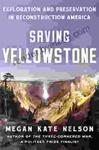 Saving Yellowstone: Exploration And Preservation In Reconstruction America