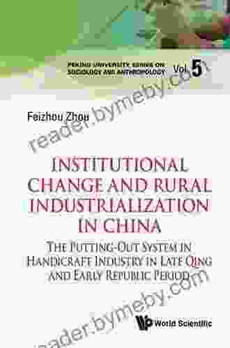 Institutional Change And Rural Industrialization In China: The Putting Out System In Handicraft Industry In Late Qing And Early Republic Period (Peking On Sociology And Anthropology 5)