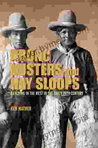 Bronc Busters And Hay Sloops: Ranching In The West In The Early 20th Century