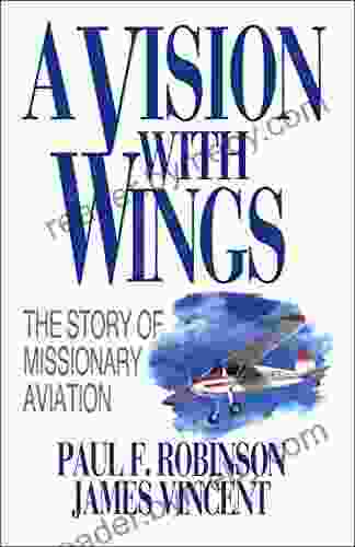 A Vision With Wings: The Story Of Missionary Aviation